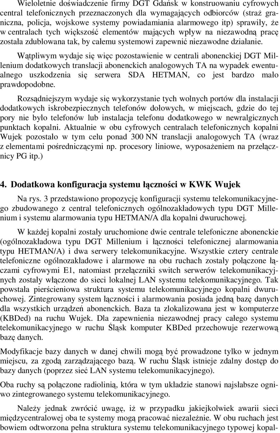 tpliwym wydaje si wi c pozostawienie w centrali abonenckiej DGT Millenium dodatkowych translacji abonenckich analogowych na wypadek ewentualnego uszkodzenia si serwera SDA, co jest bardzo ma o