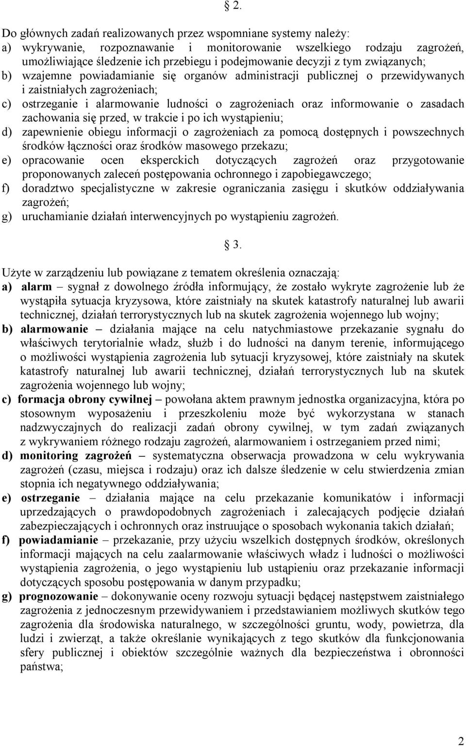 informowanie o zasadach zachowania się przed, w trakcie i po ich wystąpieniu; d) zapewnienie obiegu informacji o zagrożeniach za pomocą dostępnych i powszechnych środków łączności oraz środków