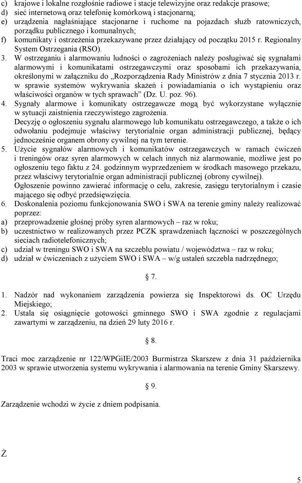 W ostrzeganiu i alarmowaniu ludności o zagrożeniach należy posługiwać się sygnałami alarmowymi i komunikatami ostrzegawczymi oraz sposobami ich przekazywania, określonymi w załączniku do