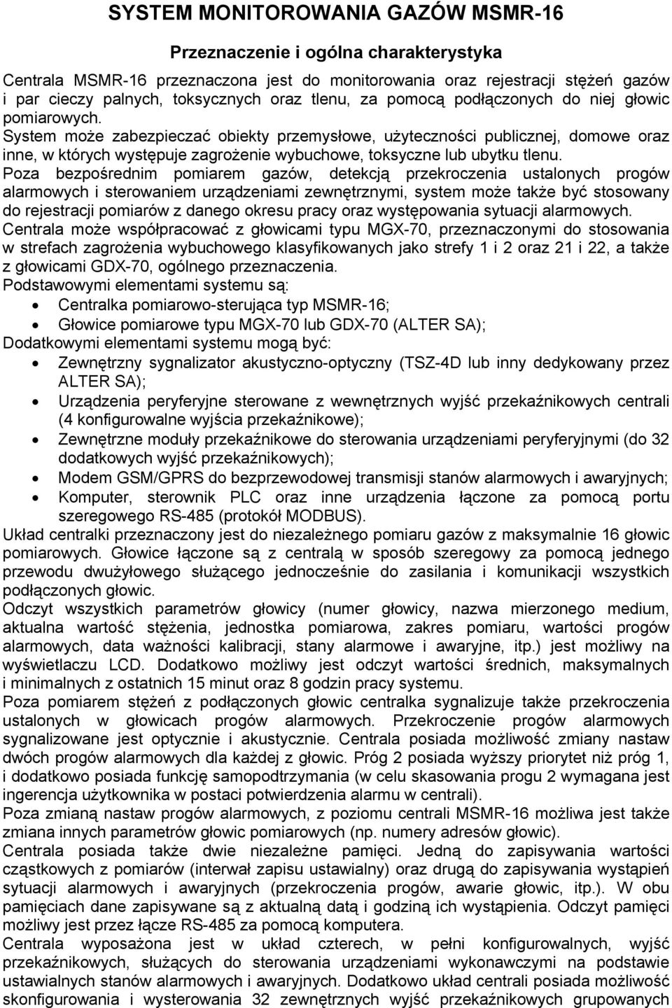 System może zabezpieczać obiekty przemysłowe, użyteczności publicznej, domowe oraz inne, w których występuje zagrożenie wybuchowe, toksyczne lub ubytku tlenu.