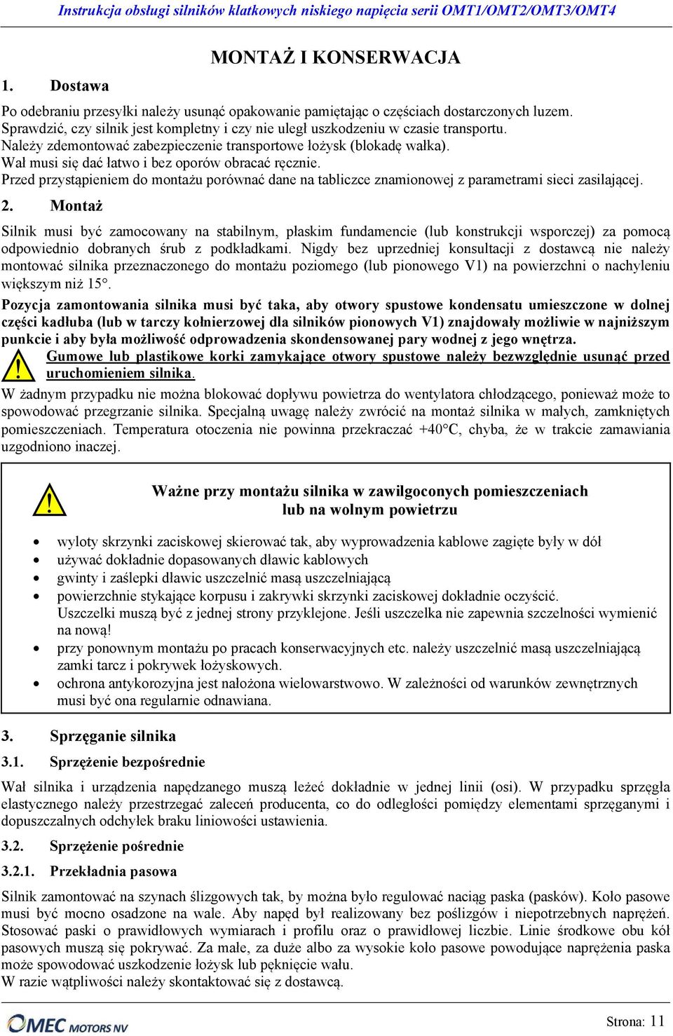 Wał musi się dać łatwo i bez oporów obracać ręcznie. Przed przystąpieniem do montażu porównać dane na tabliczce znamionowej z parametrami sieci zasilającej. 2.