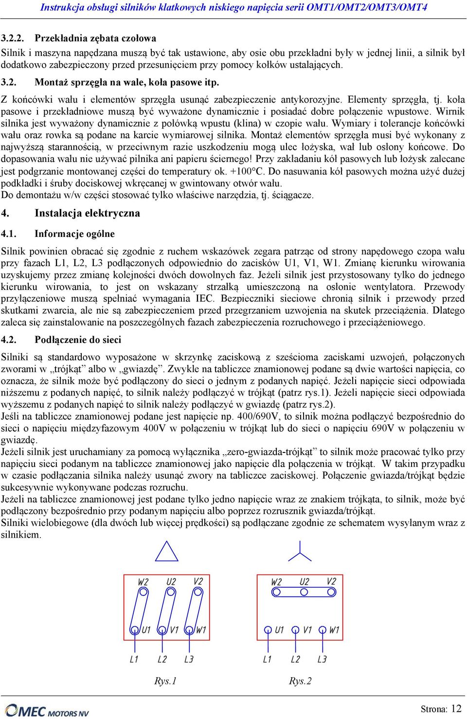 koła pasowe i przekładniowe muszą być wyważone dynamicznie i posiadać dobre połączenie wpustowe. Wirnik silnika jest wyważony dynamicznie z połówką wpustu (klina) w czopie wału.