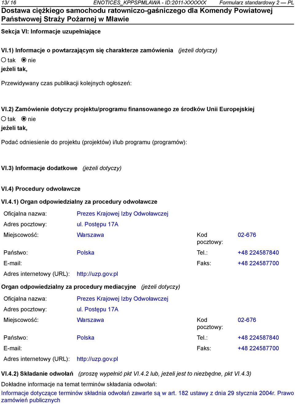 2) Zamówie dotyczy projektu/programu finansowanego ze środków Unii Europejskiej jeżeli, Podać odsie do projektu (projektów) i/lub programu (programów): VI.3) Informacje dodatkowe (jeżeli dotyczy) VI.