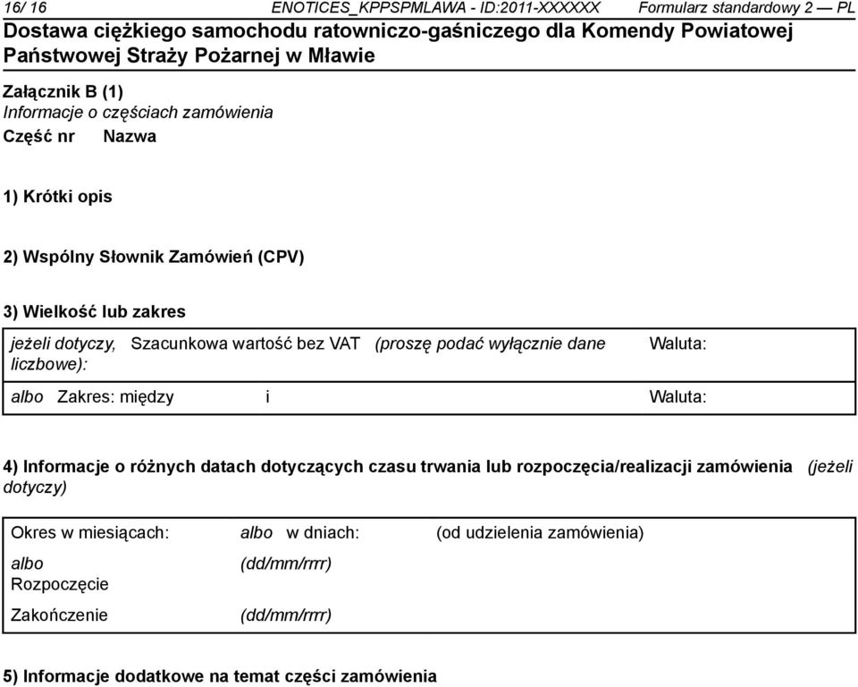 Zakres: między i Waluta: 4) Informacje o różnych datach dotyczących czasu trwania lub rozpoczęcia/realizacji zamówienia (jeżeli dotyczy) Okres w