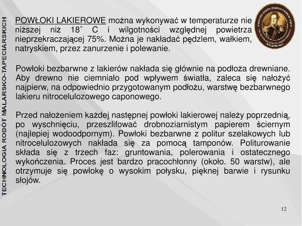 Aby drewno nie ciemniało pod wpływem światła, zaleca się nałożyć najpierw, na odpowiednio przygotowanym podłożu, warstwę bezbarwnego lakieru nitrocelulozowego caponowego.