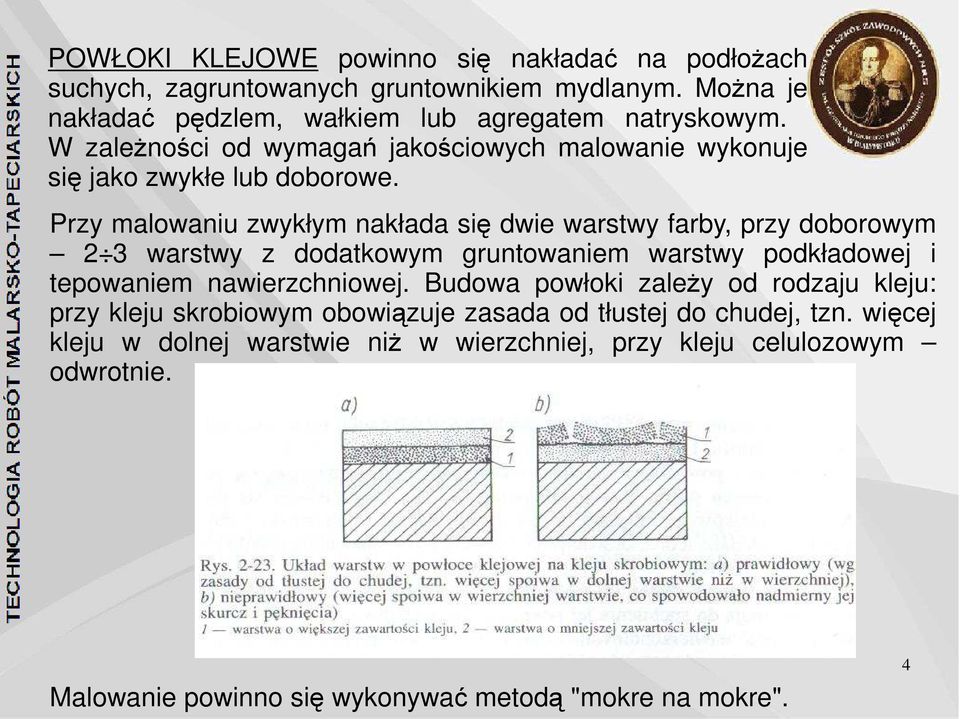 Przy malowaniu zwykłym nakłada się dwie warstwy farby, przy doborowym 2 3 warstwy z dodatkowym gruntowaniem warstwy podkładowej i tepowaniem nawierzchniowej.