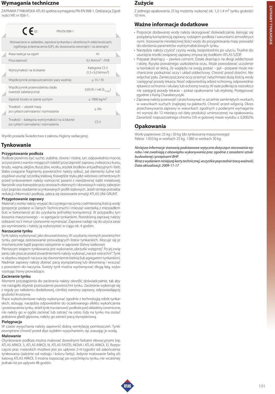 Wytrzymałość na ściskanie A1 0,5 N/mm2 - FP:B Kategoria CS II (1,5 5,0 N/mm2) Współczynnik przepuszczalności pary wodnej μ 15 / 35 Współczynnik przewodzenia ciepła (wartość tabelaryczna) Gęstość