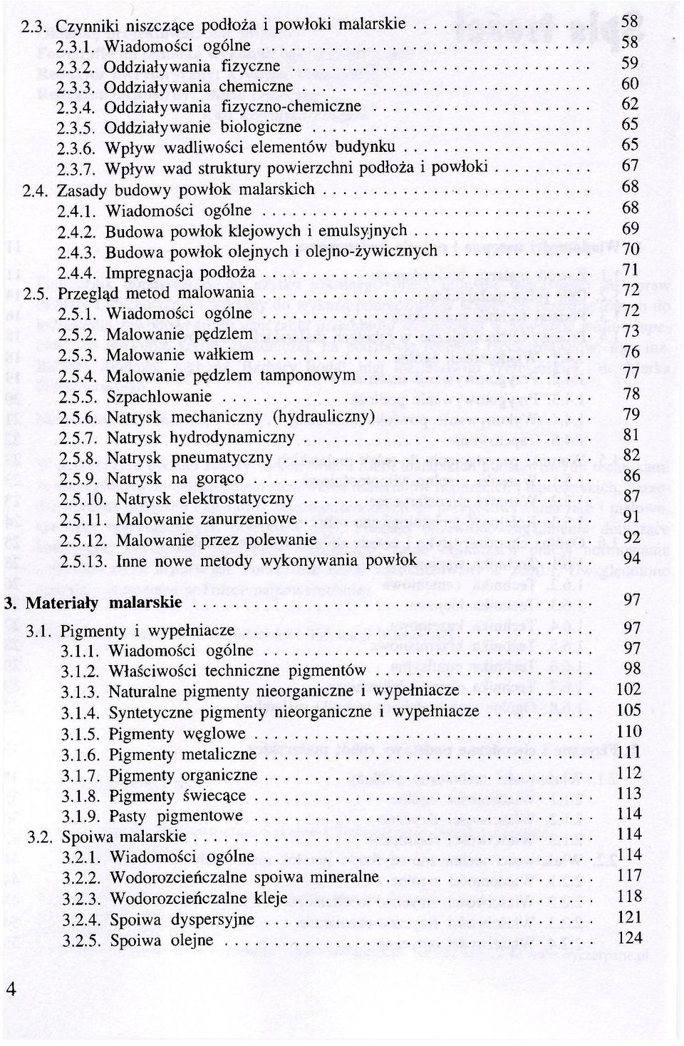 4.3. Budowa powłok olejnych i olejno-żywicznych 70 2.4.4. Impregnacja podłoża 71 2.5. Przegląd metod malowania 72 2.5.1. Wiadomości ogólne 72 2.5.2. Malowanie pędzlem 73 2.5.3. Malowanie wałkiem 76 2.