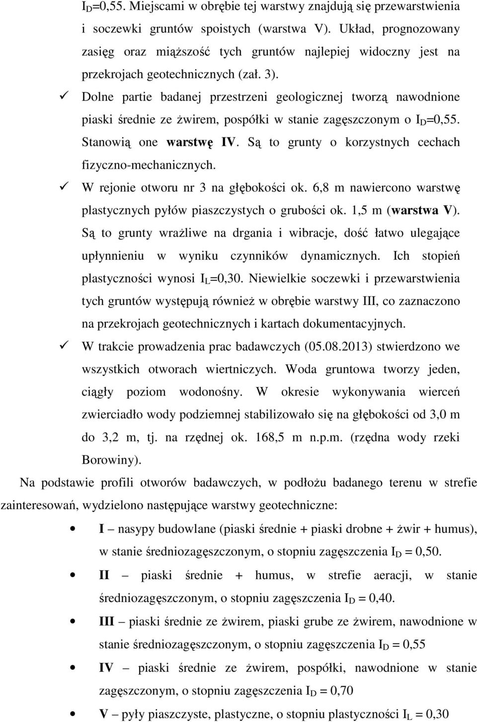 Dolne partie badanej przestrzeni geologicznej tworzą nawodnione piaski średnie ze Ŝwirem, pospółki w stanie zagęszczonym o I D =0,55. Stanowią one warstwę IV.