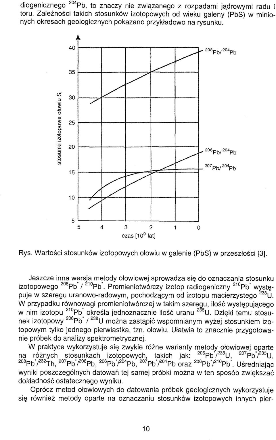 206 pb/ 204 pb 15 10 3 2 czas [10 9 lat] Rys. Wartości stosunków izotopowych ołowiu w gaienie (PbS) w przeszłości [3].