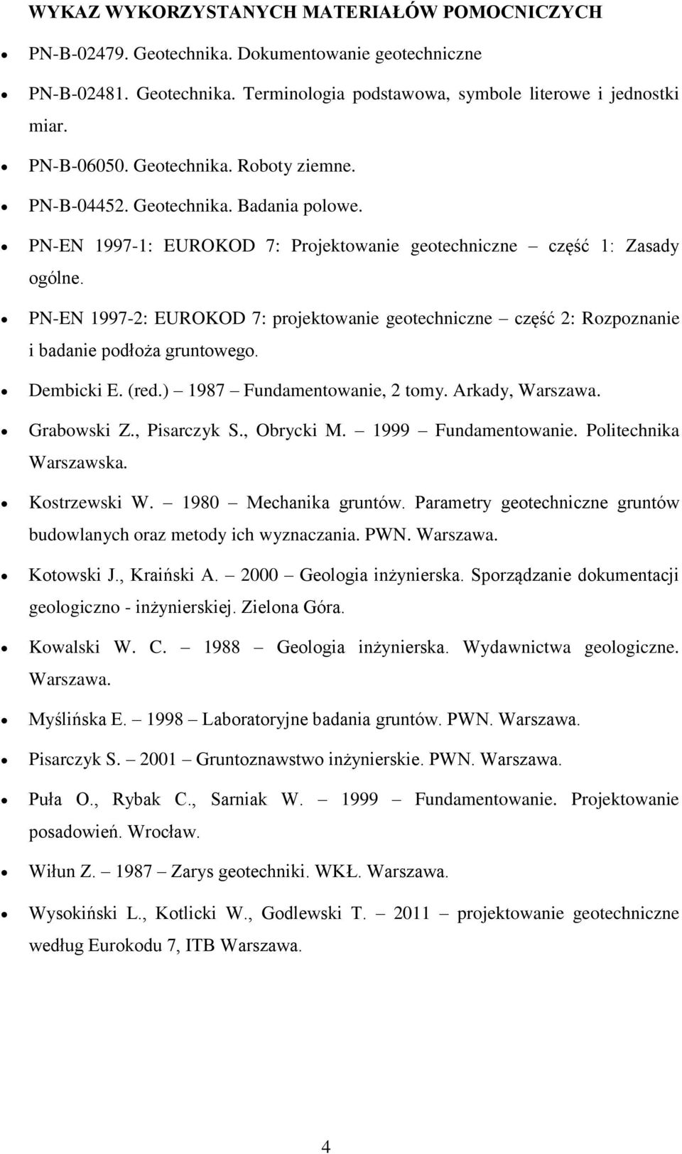 PN-EN 1997-2: EUROKOD 7: projektowanie geotechniczne część 2: Rozpoznanie i badanie podłoża gruntowego. Dembicki E. (red.) 1987 Fundamentowanie, 2 tomy. Arkady, Warszawa. Grabowski Z., Pisarczyk S.