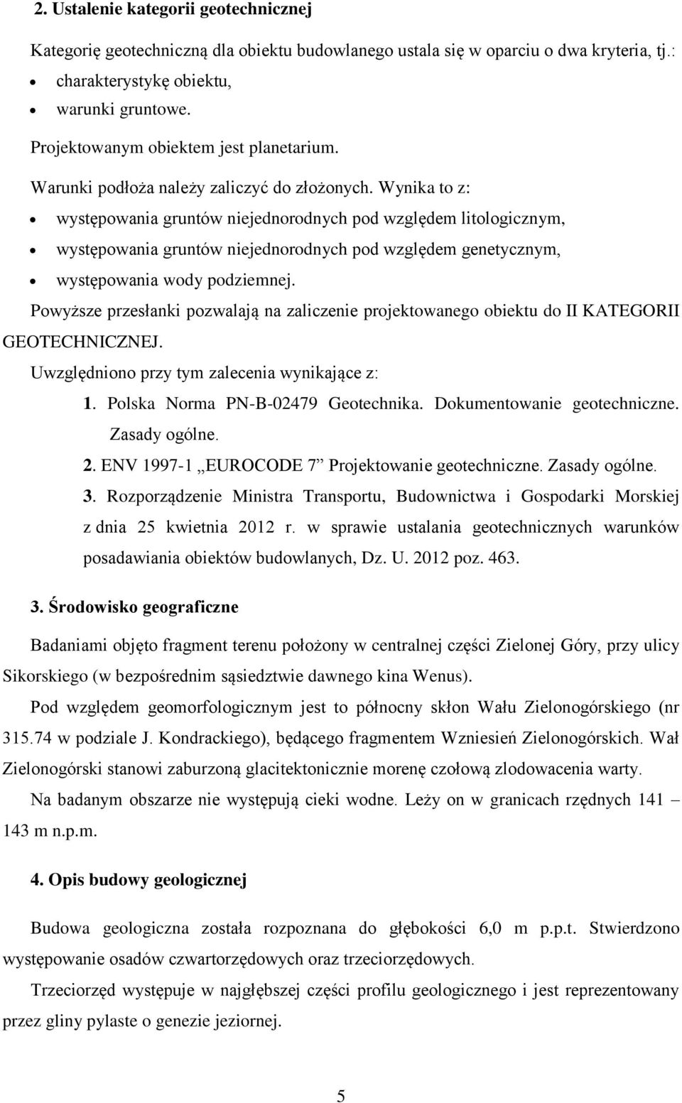 Wynika to z: występowania gruntów niejednorodnych pod względem litologicznym, występowania gruntów niejednorodnych pod względem genetycznym, występowania wody podziemnej.