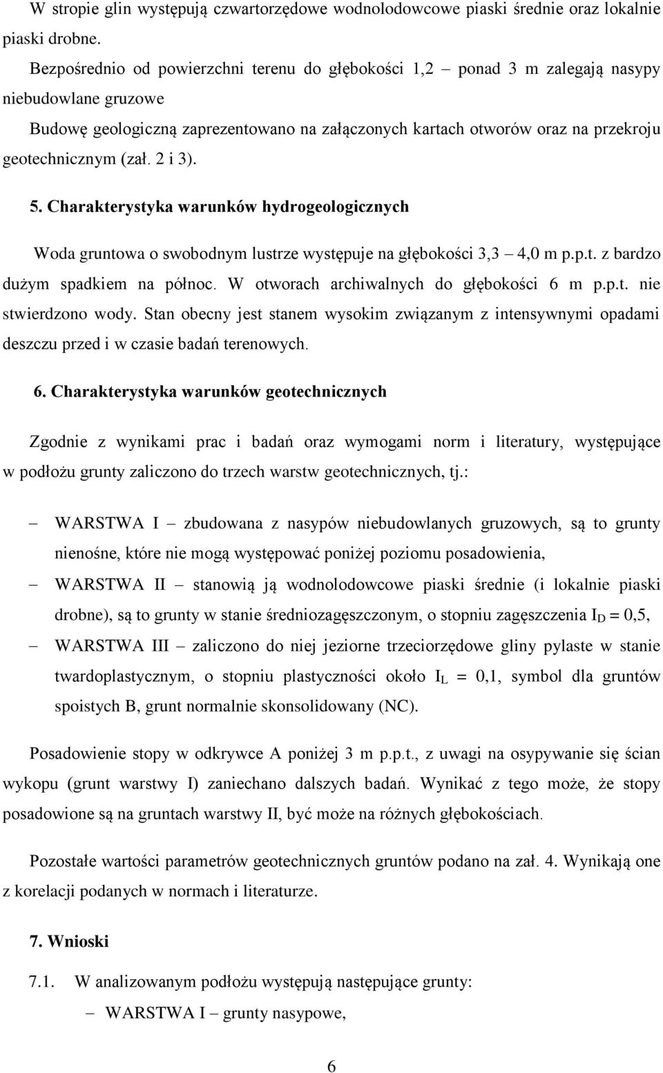 (zał. 2 i 3). 5. Charakterystyka warunków hydrogeologicznych Woda gruntowa o swobodnym lustrze występuje na głębokości 3,3 4,0 m p.p.t. z bardzo dużym spadkiem na północ.