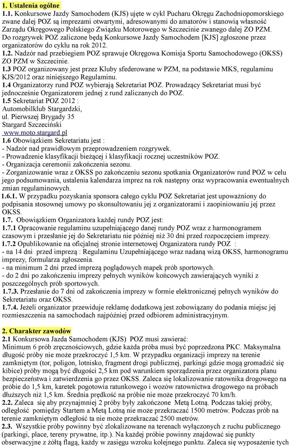 1.2. Nadzór nad przebiegiem POZ sprawuje Okręgowa Komisja Sportu Samochodowego (OKSS) ZO PZM w Szczecinie. 1.