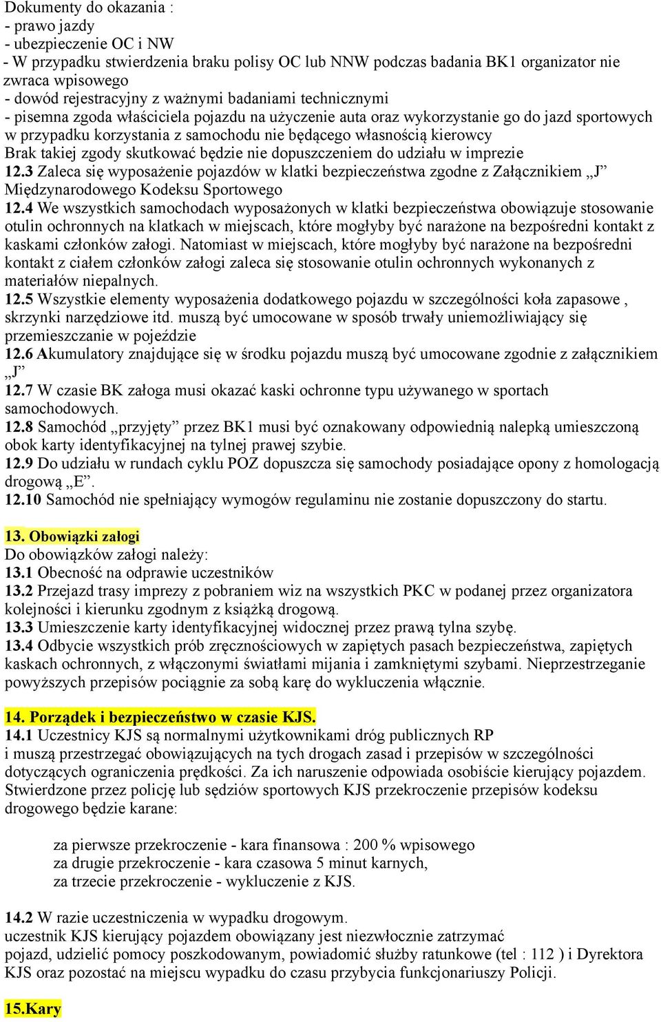 zgody skutkować będzie nie dopuszczeniem do udziału w imprezie 12.3 Zaleca się wyposażenie pojazdów w klatki bezpieczeństwa zgodne z Załącznikiem J Międzynarodowego Kodeksu Sportowego 12.