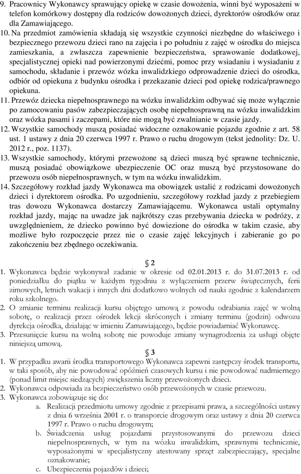 zapewnienie bezpieczeństwa, sprawowanie dodatkowej, specjalistycznej opieki nad powierzonymi dziećmi, pomoc przy wsiadaniu i wysiadaniu z samochodu, składanie i przewóz wózka inwalidzkiego