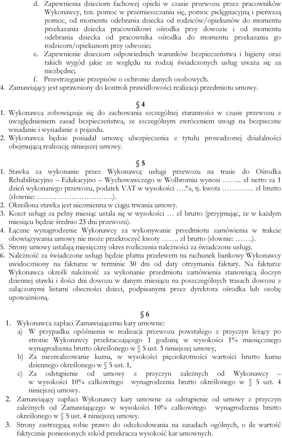 odebrania dziecka od pracownika ośrodka do momentu przekazania go rodzicom/opiekunom przy odwozie; e.