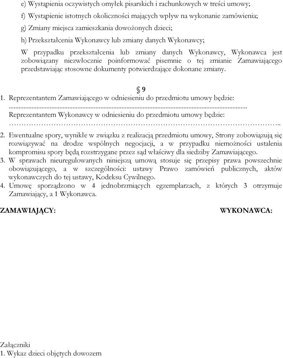 Zamawiającego przedstawiając stosowne dokumenty potwierdzające dokonane zmiany. 9 1. Reprezentantem Zamawiającego w odniesieniu do przedmiotu umowy będzie:.