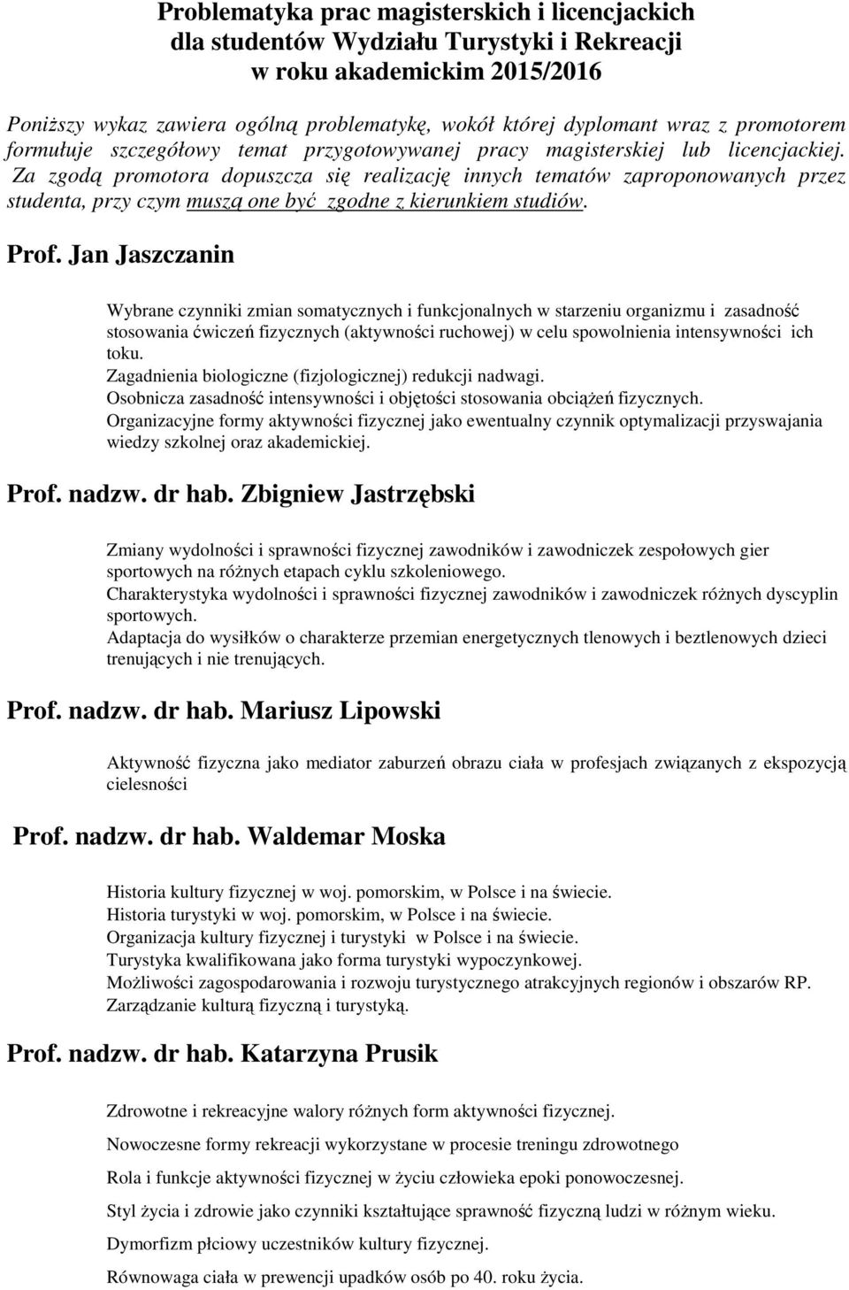Za zgodą promotora dopuszcza się realizację innych tematów zaproponowanych przez studenta, przy czym muszą one być zgodne z kierunkiem studiów. Prof.