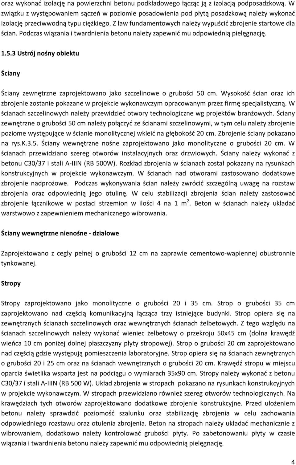 Podczas wiązania i twardnienia betonu należy zapewnić mu odpowiednią pielęgnację. 1.5.3 Ustrój nośny obiektu Ściany Ściany zewnętrzne zaprojektowano jako szczelinowe o grubości 50 cm.