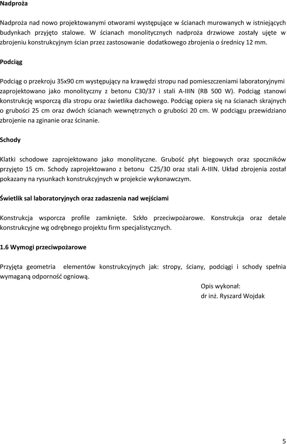 Podciąg Podciąg o przekroju 35x90 cm występujący na krawędzi stropu nad pomieszczeniami laboratoryjnymi zaprojektowano jako monolityczny z betonu C30/37 i stali A-IIIN (RB 500 W).