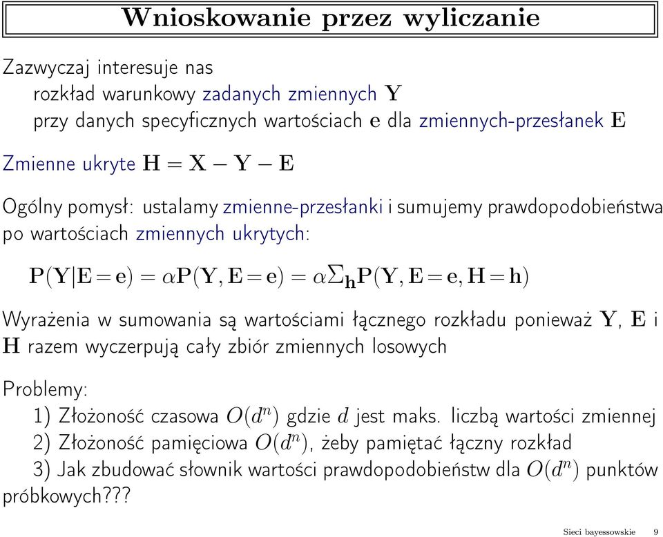 sumowania są wartościami łącznego rozkładu ponieważ Y, E i H razem wyczerpują cały zbiór zmiennych losowych Problemy: 1) Złożoność czasowa O(d n ) gdzie d jest maks.