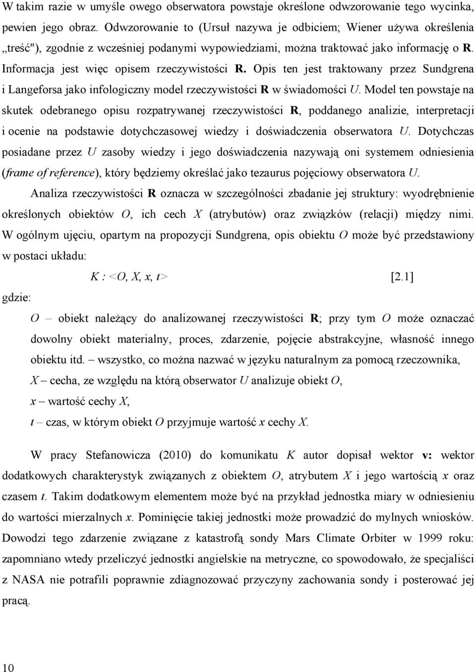 Informacja jest więc opisem rzeczywistości R. Opis ten jest traktowany przez Sundgrena i Langeforsa jako infologiczny model rzeczywistości R w świadomości U.