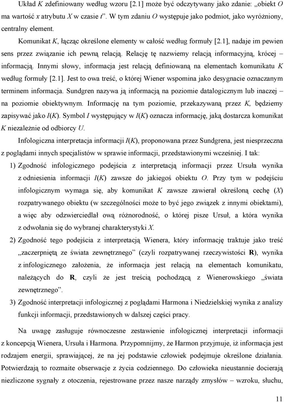 Innymi słowy, informacja jest relacją definiowaną na elementach komunikatu K według formuły [2.1]. Jest to owa treść, o której Wiener wspomina jako desygnacie oznaczanym terminem informacja.