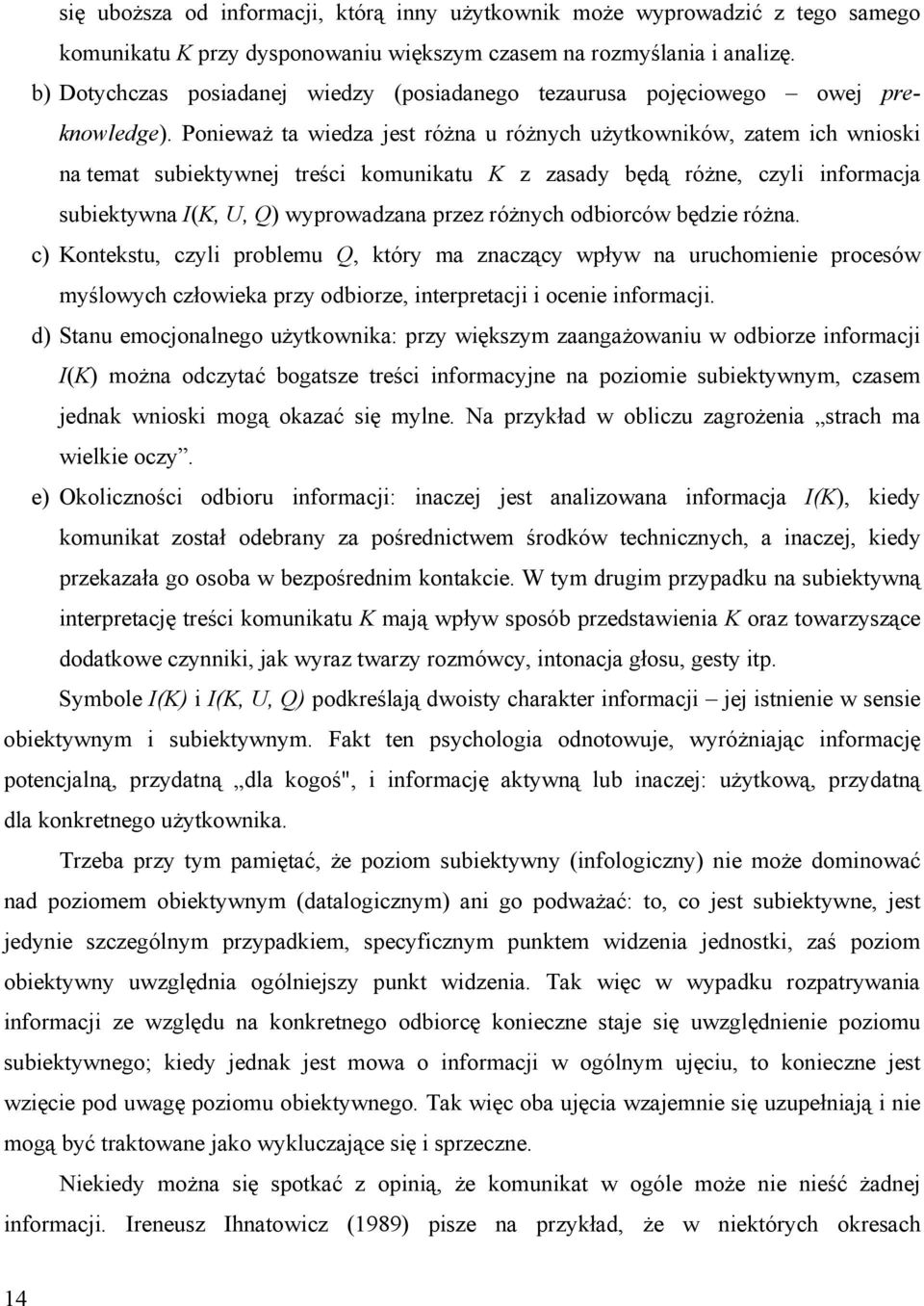 Ponieważ ta wiedza jest różna u różnych użytkowników, zatem ich wnioski na temat subiektywnej treści komunikatu K z zasady będą różne, czyli informacja subiektywna I(K, U, Q) wyprowadzana przez