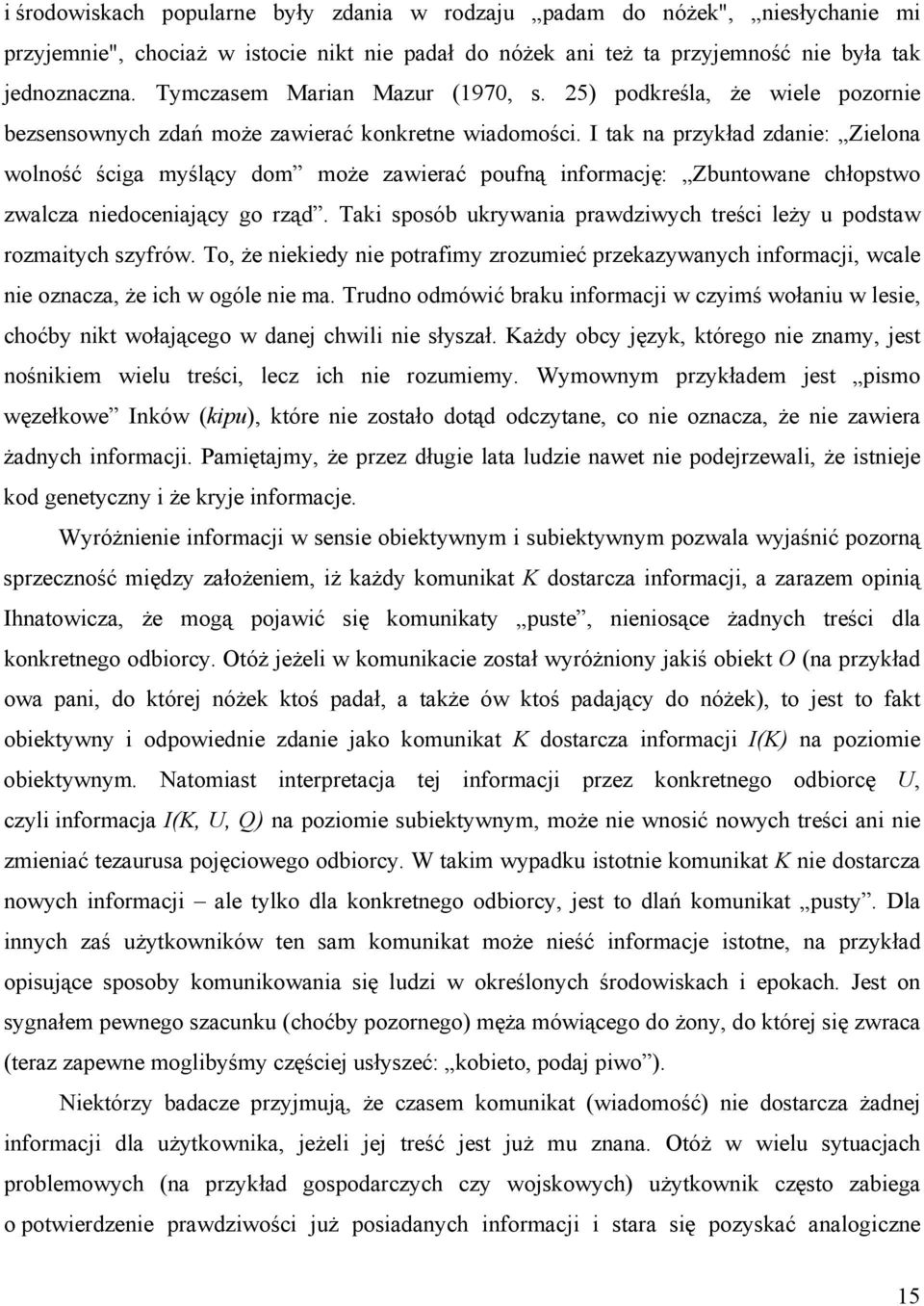 I tak na przykład zdanie: Zielona wolność ściga myślący dom może zawierać poufną informację: Zbuntowane chłopstwo zwalcza niedoceniający go rząd.