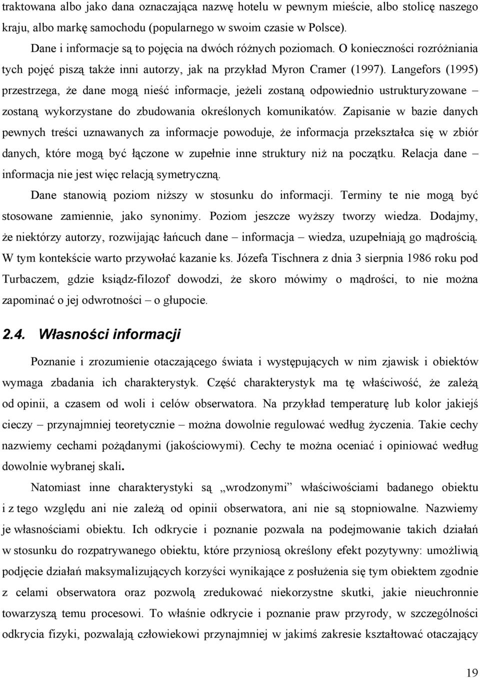 Langefors (1995) przestrzega, że dane mogą nieść informacje, jeżeli zostaną odpowiednio ustrukturyzowane zostaną wykorzystane do zbudowania określonych komunikatów.