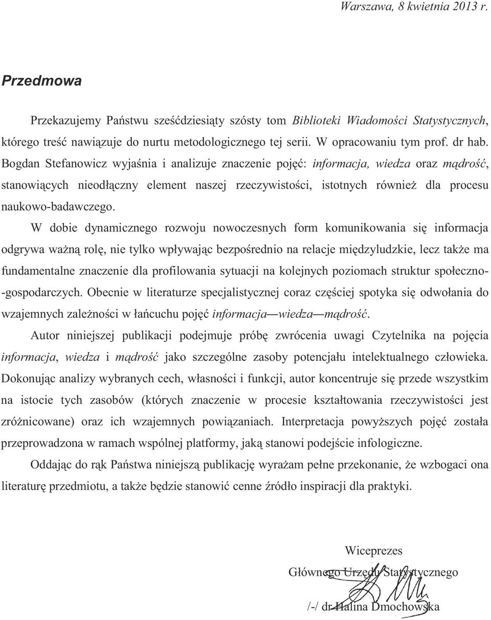 Bogdan Stefanowicz wyjaśnia i analizuje znaczenie pojęć: informacja, wiedza oraz mądrość, stanowiących nieodłączny element naszej rzeczywistości, istotnych również dla procesu naukowo-badawczego.