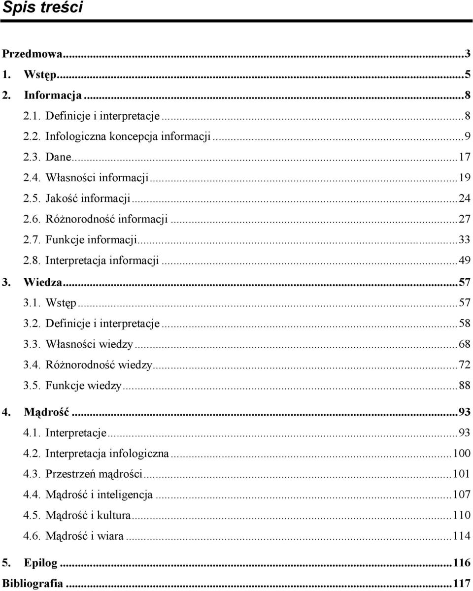 ..57 3.2. Definicje i interpretacje...58 3.3. Własności wiedzy...68 3.4. Różnorodność wiedzy...72 3.5. Funkcje wiedzy...88 4. Mądrość...93 4.1. Interpretacje...93 4.2. Interpretacja infologiczna.