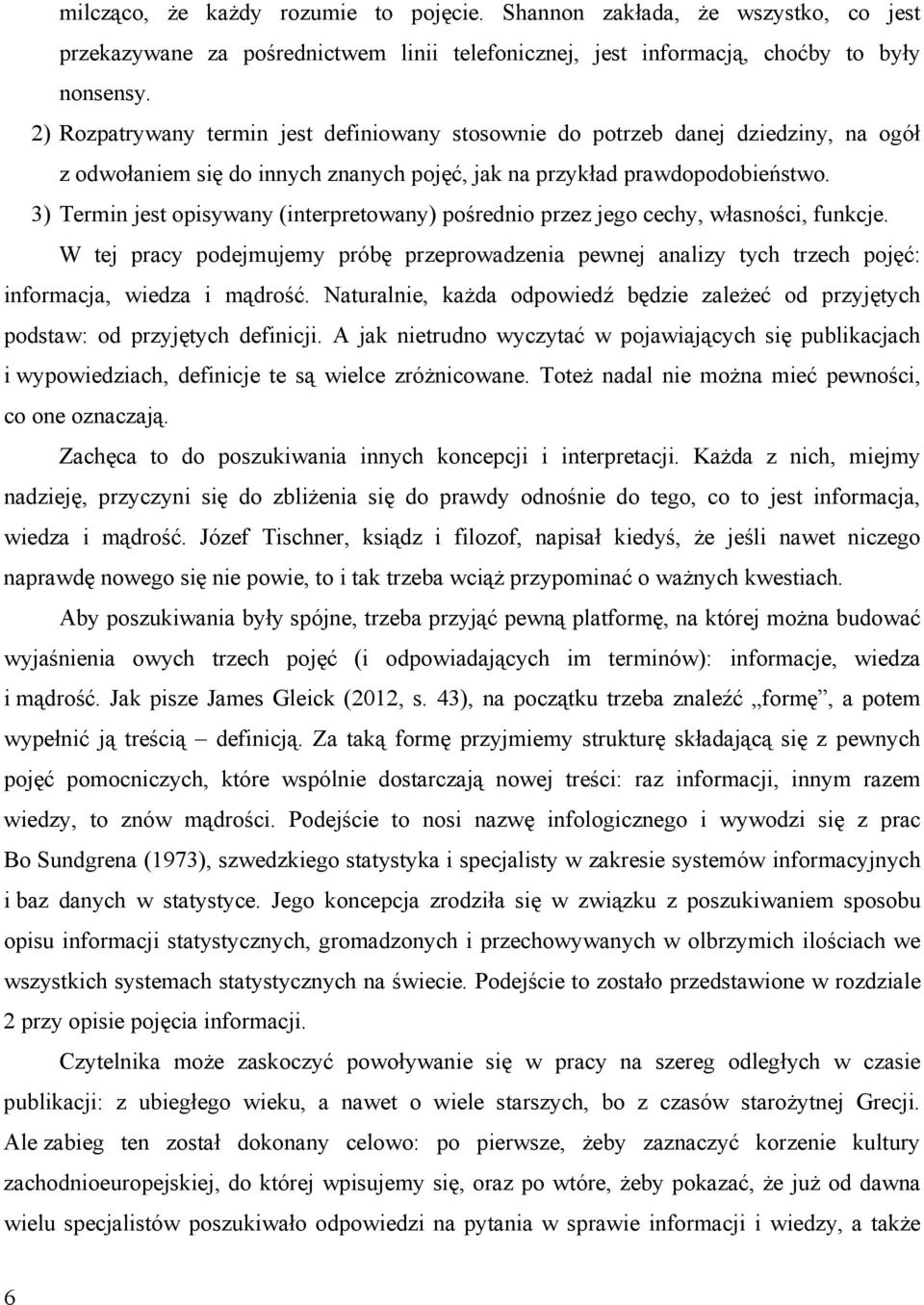 3) Termin jest opisywany (interpretowany) pośrednio przez jego cechy, własności, funkcje. W tej pracy podejmujemy próbę przeprowadzenia pewnej analizy tych trzech pojęć: informacja, wiedza i mądrość.