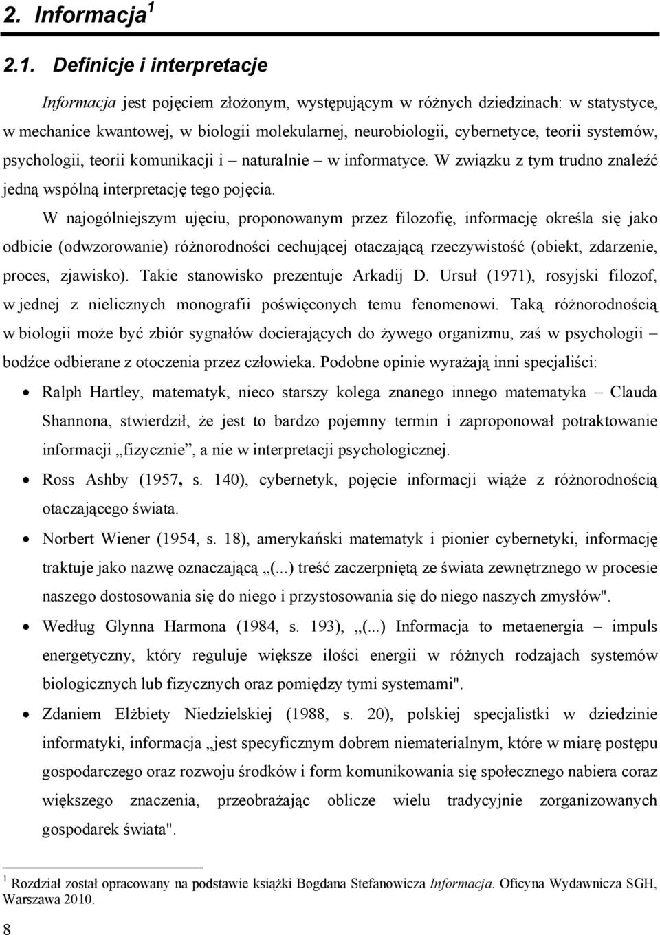 systemów, psychologii, teorii komunikacji i naturalnie w informatyce. W związku z tym trudno znaleźć jedną wspólną interpretację tego pojęcia.