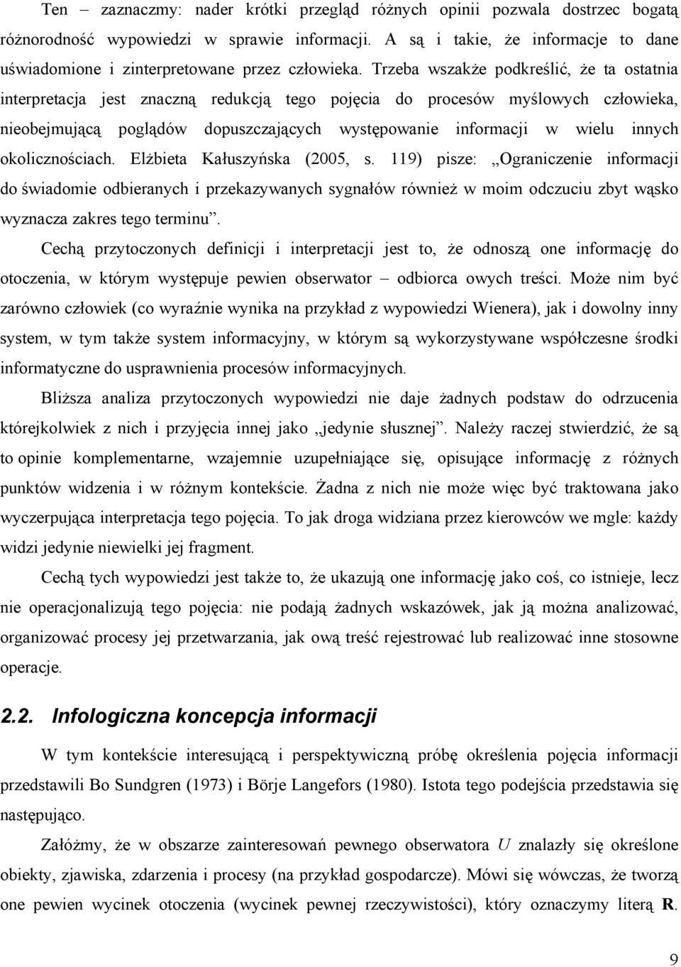 Trzeba wszakże podkreślić, że ta ostatnia interpretacja jest znaczną redukcją tego pojęcia do procesów myślowych człowieka, nieobejmującą poglądów dopuszczających występowanie informacji w wielu