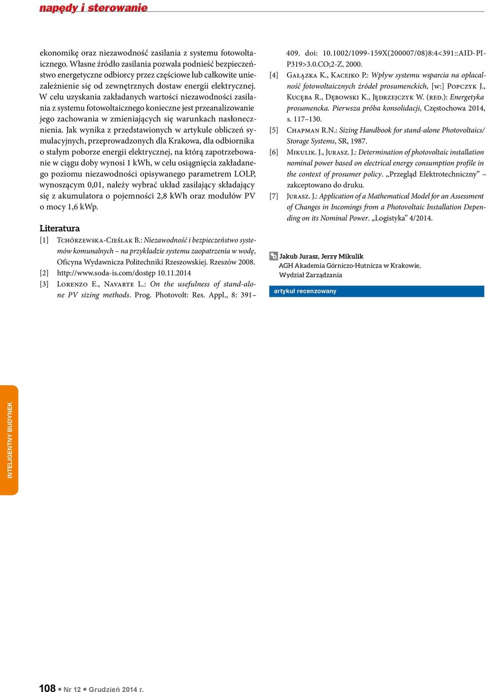 W celu uzyskania zakładanych wartości niezawodności zasilania z systemu fotowoltaicznego konieczne jest przeanalizowanie jego zachowania w zmieniających się warunkach nasłonecznienia.