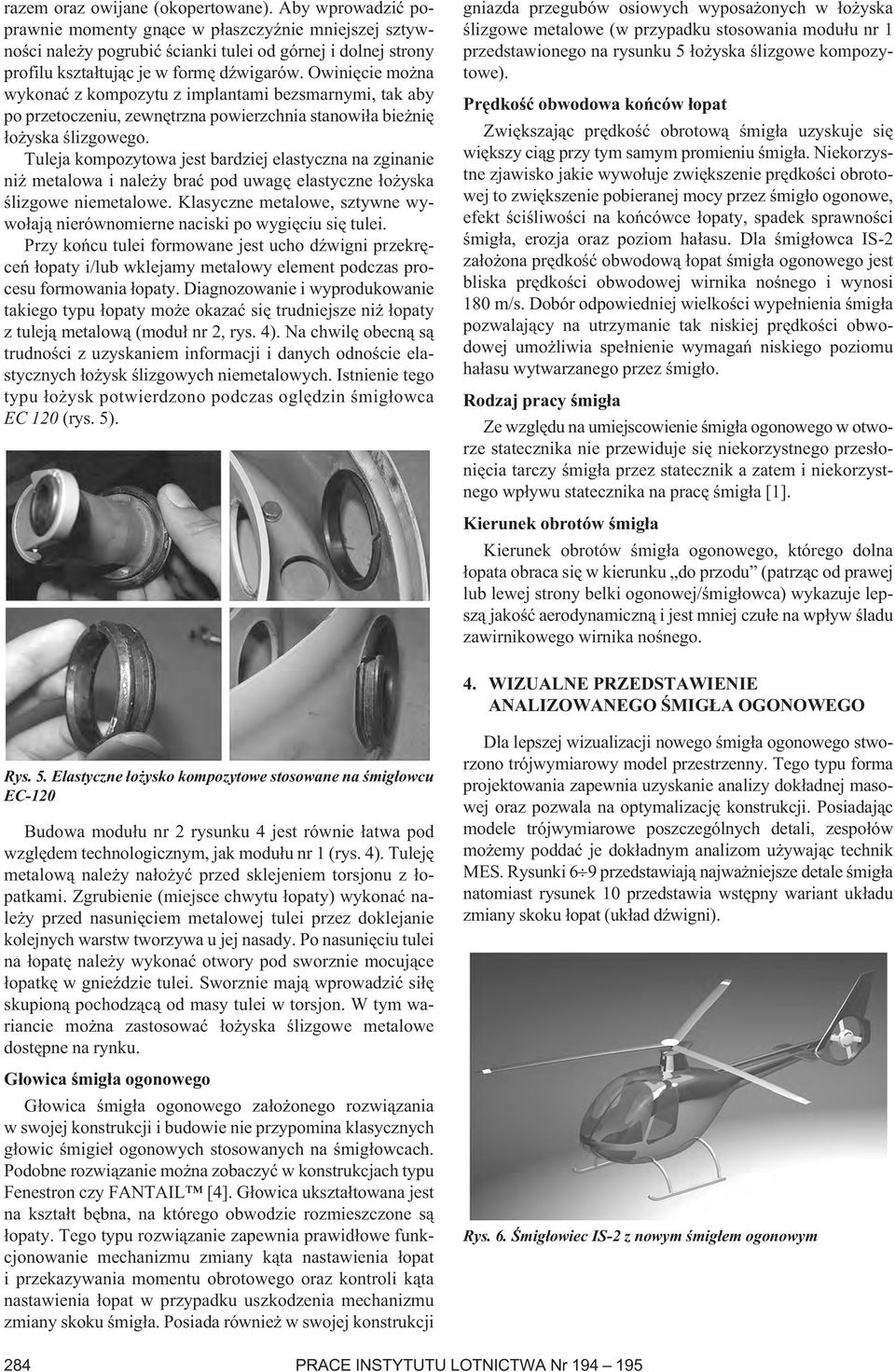 Owinięcie można wykonać z kompozytu z implantami bezsmarnymi, tak aby po przetoczeniu, zewnętrzna powierzchnia stanowiła bieżnię łożyska ślizgowego.