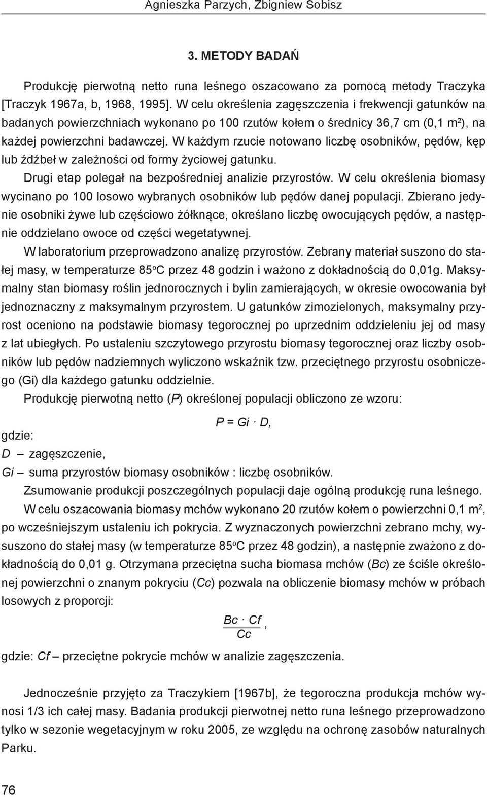 W każdym rzucie notowano liczbę osobników, pędów, kęp lub źdźbeł w zależności od formy życiowej gatunku. Drugi etap polegał na bezpośredniej analizie przyrostów.