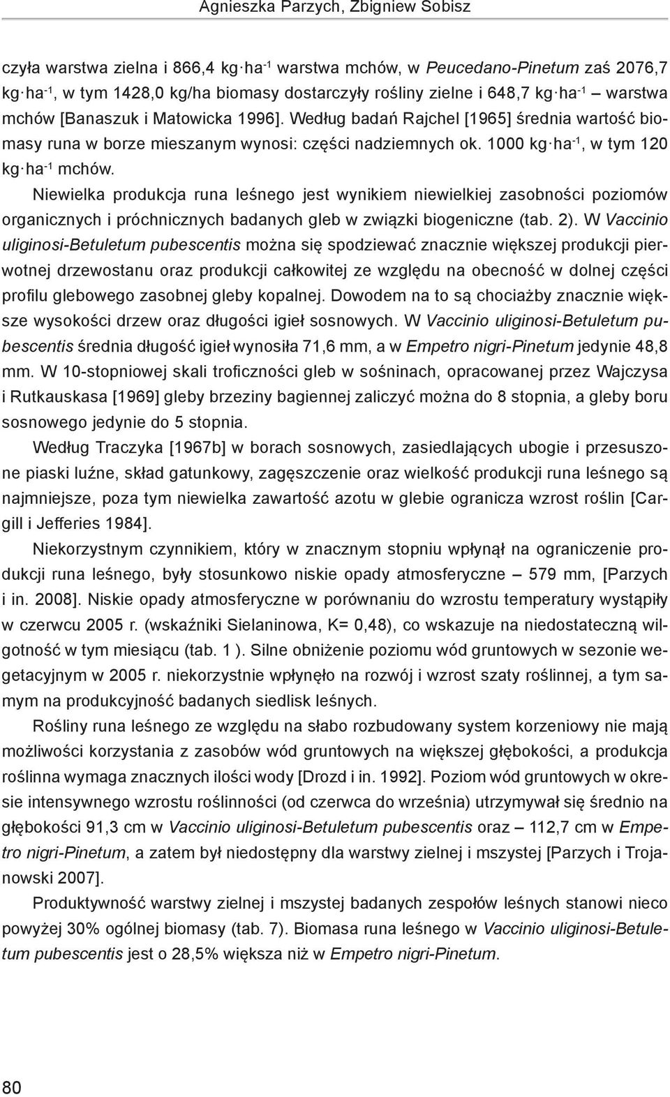 Niewielka produkcja runa leśnego jest wynikiem niewielkiej zasobności poziomów organicznych i próchnicznych badanych gleb w związki biogeniczne (tab. 2).