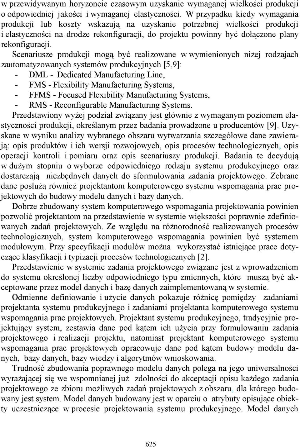 Scenariusze produkcji mogą być realizowane w wymienionych niżej rodzajach zautomatyzowanych systemów produkcyjnych [5,9]: - DML - Dedicated Manufacturing Line, - FMS - Flexibility Manufacturing