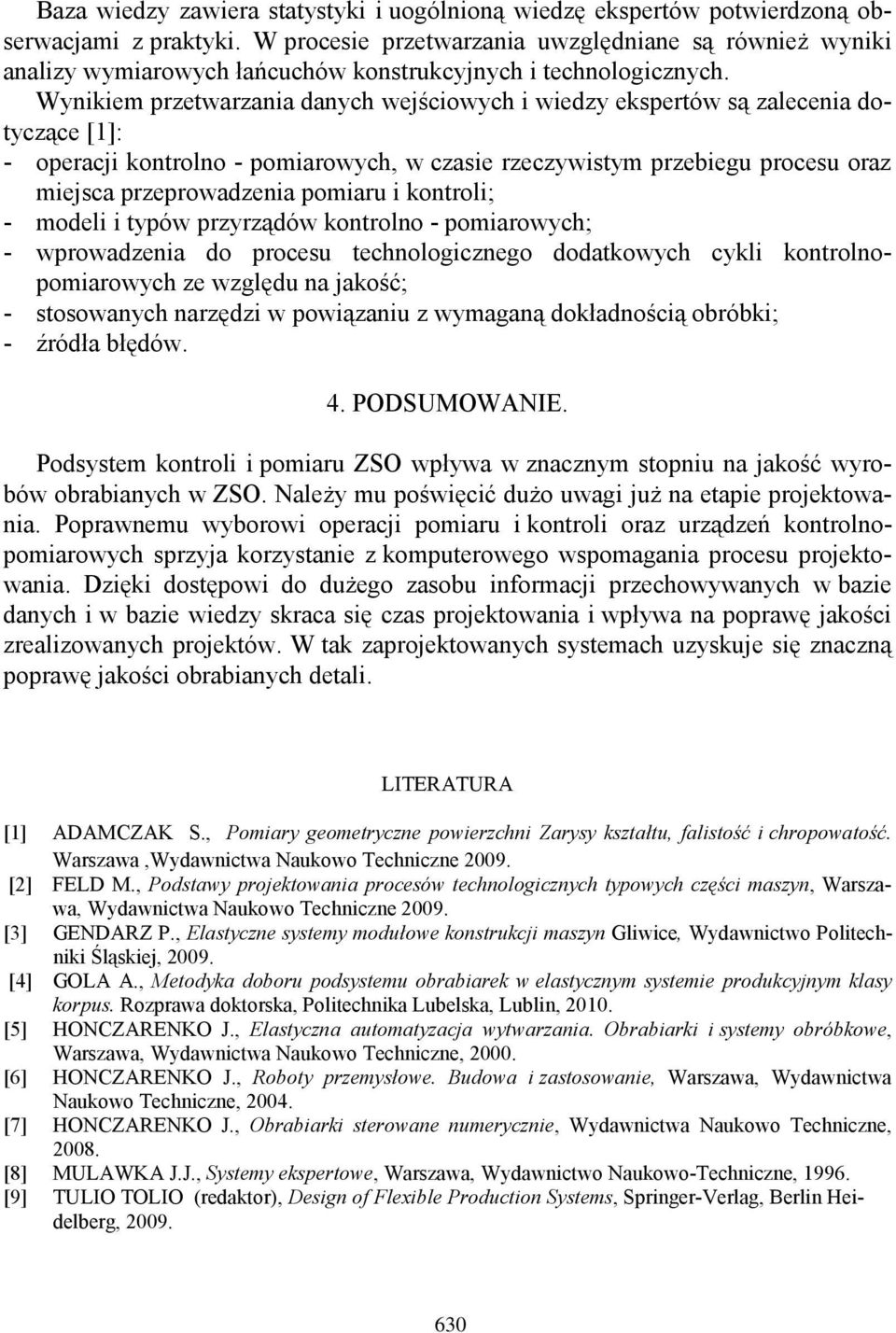 Wynikiem przetwarzania danych wejściowych i wiedzy ekspertów są zalecenia dotyczące [1]: - operacji kontrolno - pomiarowych, w czasie rzeczywistym przebiegu procesu oraz miejsca przeprowadzenia