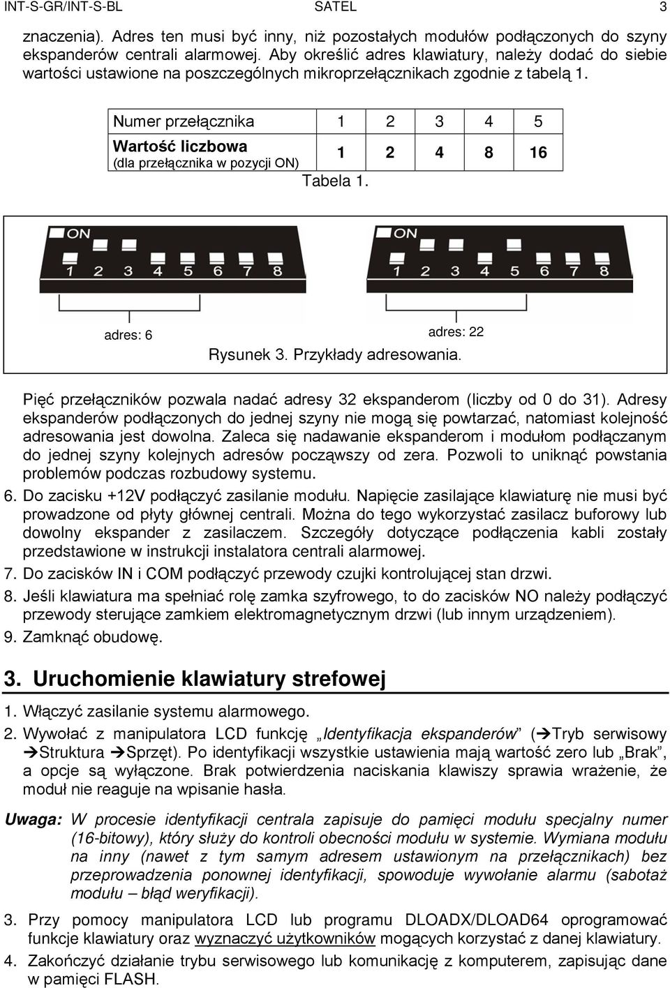 Numer przełącznika 1 2 3 4 5 Wartość liczbowa 1 2 4 8 16 (dla przełącznika w pozycji ON) Tabela 1. adres: 6 adres: 22 Rysunek 3. Przykłady adresowania.