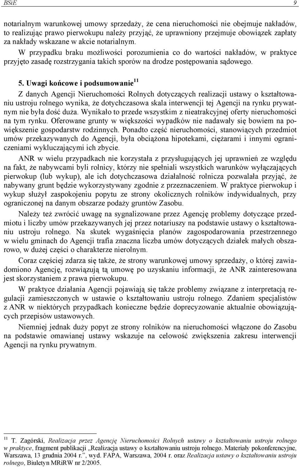 Uwagi końcowe i podsumowanie 11 Z danych Agencji Nieruchomości Rolnych dotyczących realizacji ustawy o kształtowaniu ustroju rolnego wynika, że dotychczasowa skala interwencji tej Agencji na rynku