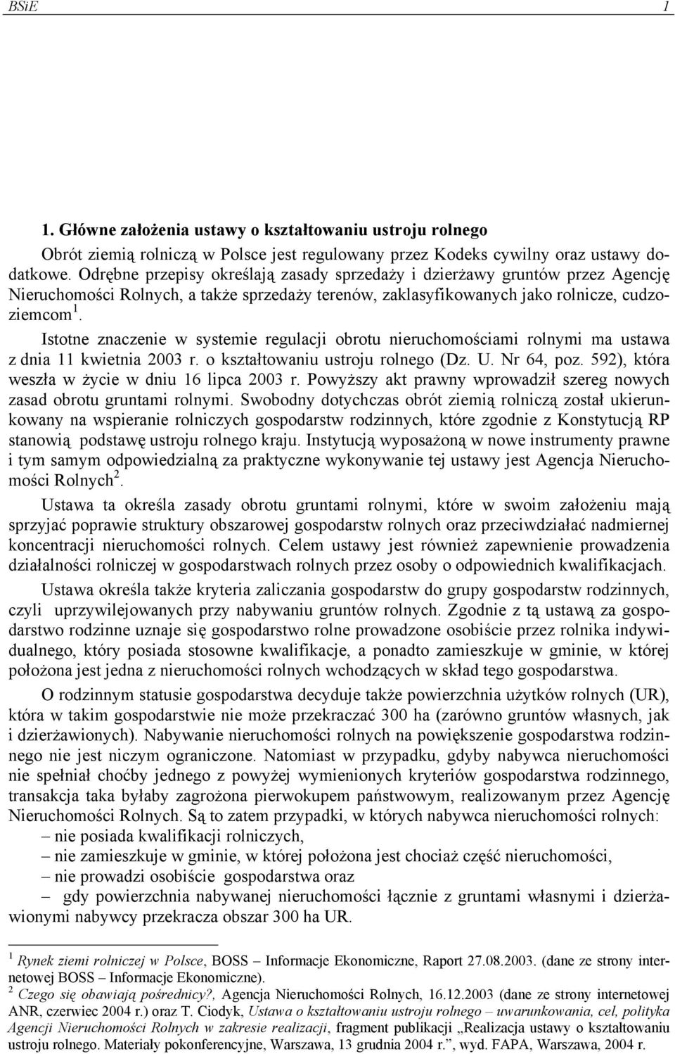 Istotne znaczenie w systemie regulacji obrotu nieruchomościami rolnymi ma ustawa z dnia 11 kwietnia 2003 r. o kształtowaniu ustroju rolnego (Dz. U. Nr 64, poz.