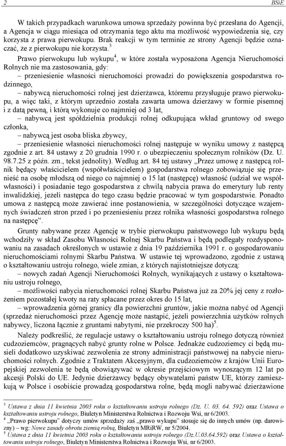 3 Prawo pierwokupu lub wykupu 4, w które została wyposażona Agencja Nieruchomości Rolnych nie ma zastosowania, gdy: przeniesienie własności nieruchomości prowadzi do powiększenia gospodarstwa