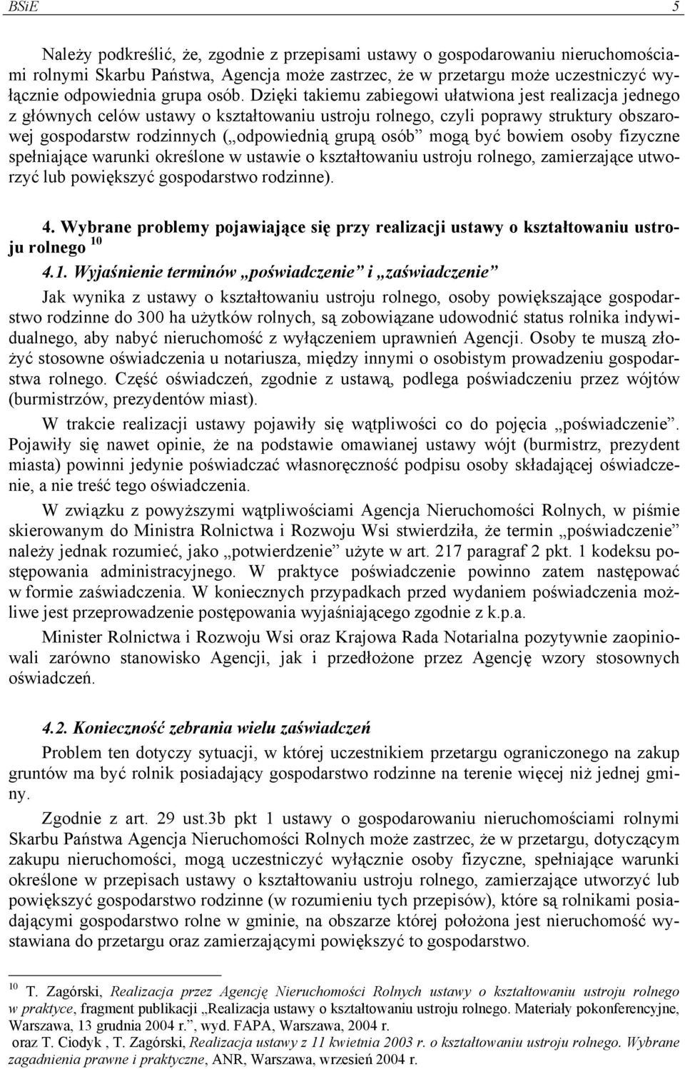 osób mogą być bowiem osoby fizyczne spełniające warunki określone w ustawie o kształtowaniu ustroju rolnego, zamierzające utworzyć lub powiększyć gospodarstwo rodzinne). 4.