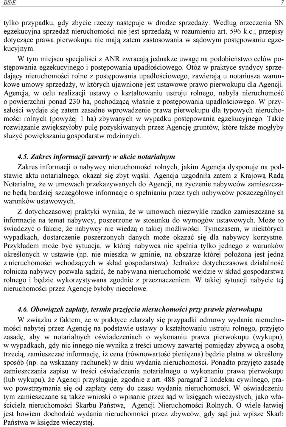 Otóż w praktyce syndycy sprzedający nieruchomości rolne z postępowania upadłościowego, zawierają u notariusza warunkowe umowy sprzedaży, w których ujawnione jest ustawowe prawo pierwokupu dla Agencji.