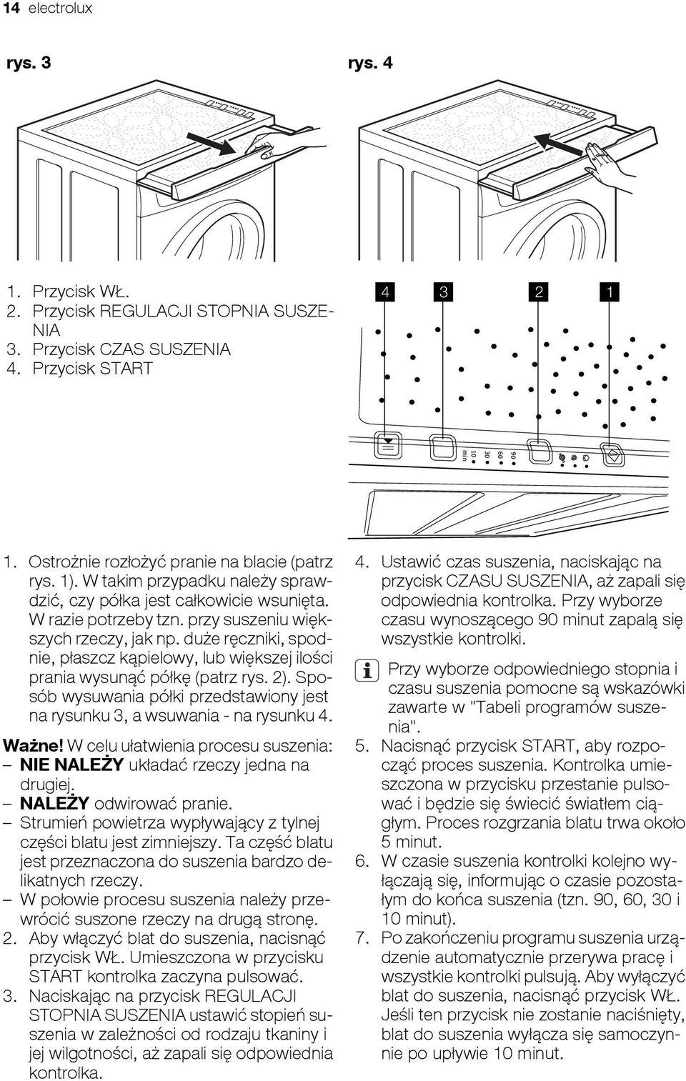 duże ręczniki, spodnie, płaszcz kąpielowy, lub większej ilości prania wysunąć półkę (patrz rys. 2). Sposób wysuwania półki przedstawiony jest na rysunku 3, a wsuwania - na rysunku 4. Ważne!