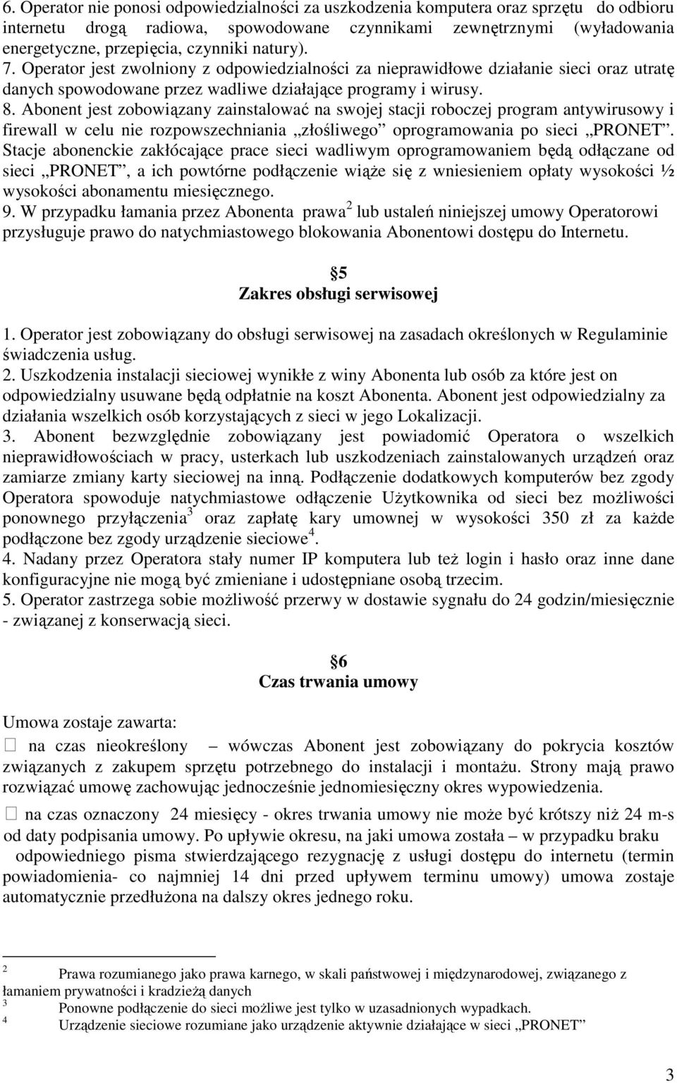 Abonent jest zobowiązany zainstalować na swojej stacji roboczej program antywirusowy i firewall w celu nie rozpowszechniania złośliwego oprogramowania po sieci PRONET.